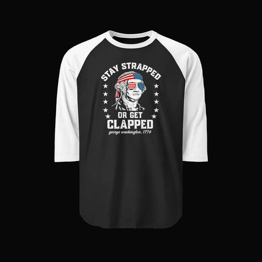 Raglan Shirt — “Stay Strapped or Get Clapped” Patriotic George Washington Design Printify