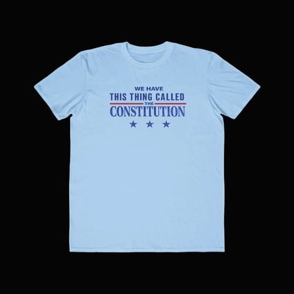 Constitution Quote T-Shirt — "We Have This Thing Called The Constitution" Patriotic Tee - LiberTees for All