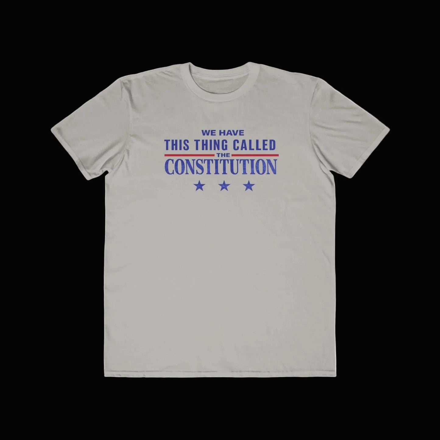 Constitution Quote T-Shirt — "We Have This Thing Called The Constitution" Patriotic Tee - LiberTees for All