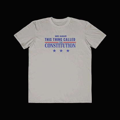 Constitution Quote T-Shirt — "We Have This Thing Called The Constitution" Patriotic Tee - LiberTees for All