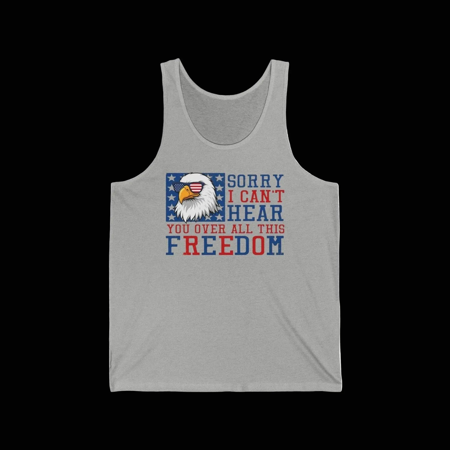 Patriotic Eagle "Sorry I Can't Hear You Over All This Freedom" Tank Top - LiberTees for All